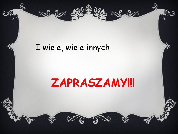 I wiele, wiele innych… ZAPRASZAMY!!! I wiele, wiele innych… ZAPRASZAMY!!!