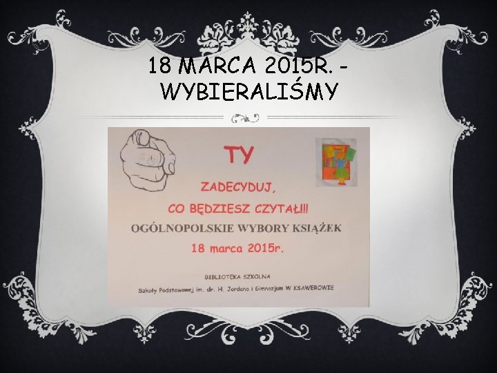18 MARCA 2015 R. WYBIERALIŚMY 18 MARCA 2015 R. WYBIERALIŚMY