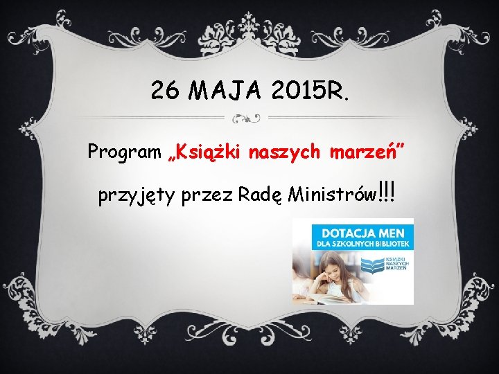 26 MAJA 2015 R. Program „Książki naszych marzeń” przyjęty przez Radę Ministrów!!! 26 MAJA 2015 R. Program „Książki naszych marzeń” przyjęty przez Radę Ministrów!!!