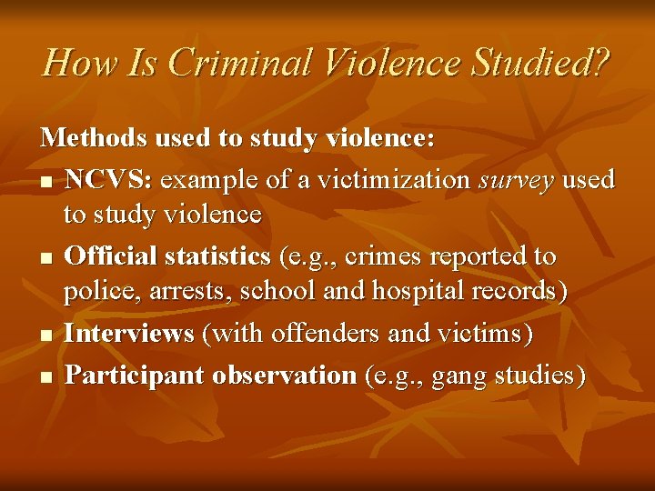 How Is Criminal Violence Studied? Methods used to study violence: n NCVS: example of