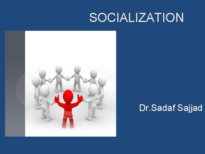 SOCIALIZATION Dr. Sadaf Sajjad 