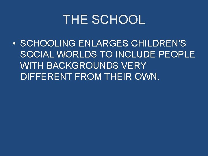 THE SCHOOL • SCHOOLING ENLARGES CHILDREN’S SOCIAL WORLDS TO INCLUDE PEOPLE WITH BACKGROUNDS VERY