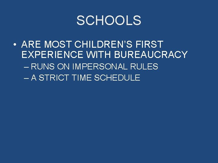 SCHOOLS • ARE MOST CHILDREN’S FIRST EXPERIENCE WITH BUREAUCRACY – RUNS ON IMPERSONAL RULES