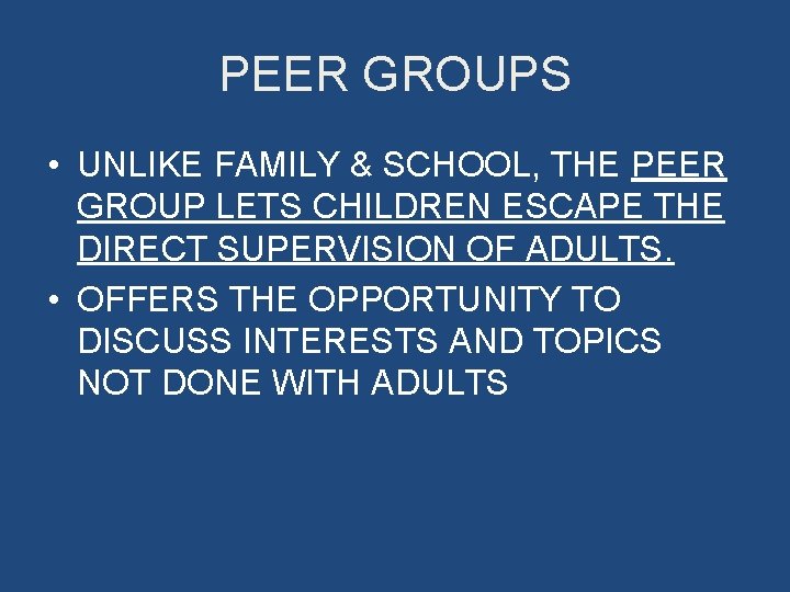 PEER GROUPS • UNLIKE FAMILY & SCHOOL, THE PEER GROUP LETS CHILDREN ESCAPE THE