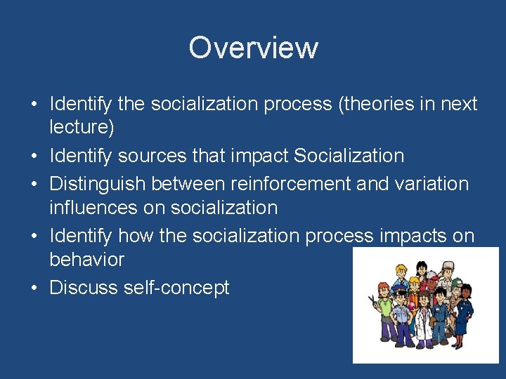 Overview • Identify the socialization process (theories in next lecture) • Identify sources that