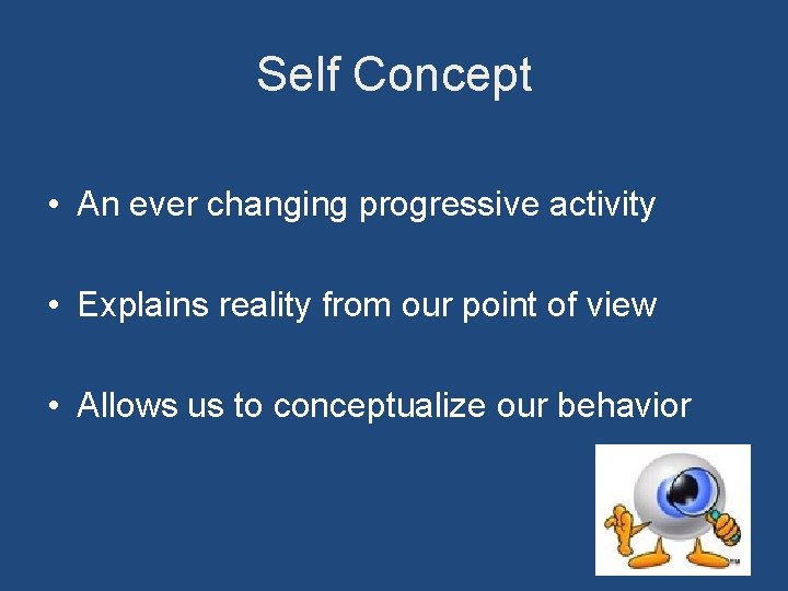 Self Concept • An ever changing progressive activity • Explains reality from our point