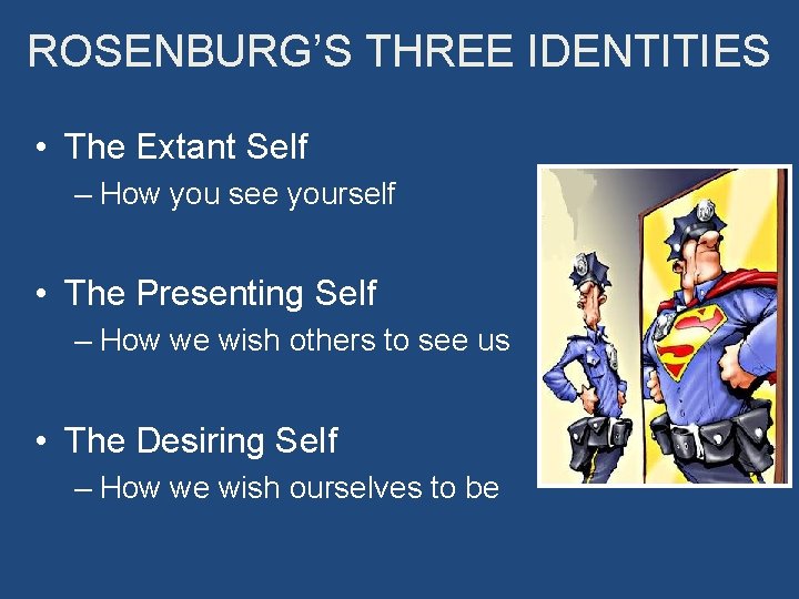 ROSENBURG’S THREE IDENTITIES • The Extant Self – How you see yourself • The