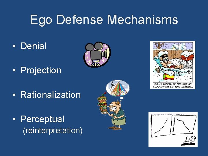 Ego Defense Mechanisms • Denial • Projection • Rationalization • Perceptual (reinterpretation) 