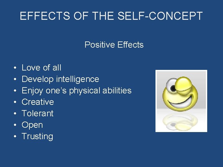 EFFECTS OF THE SELF-CONCEPT Positive Effects • • Love of all Develop intelligence Enjoy