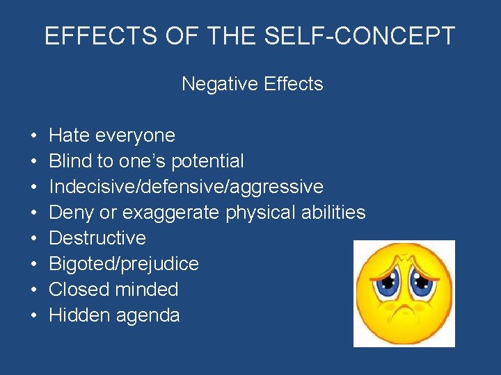 EFFECTS OF THE SELF-CONCEPT Negative Effects • • Hate everyone Blind to one’s potential
