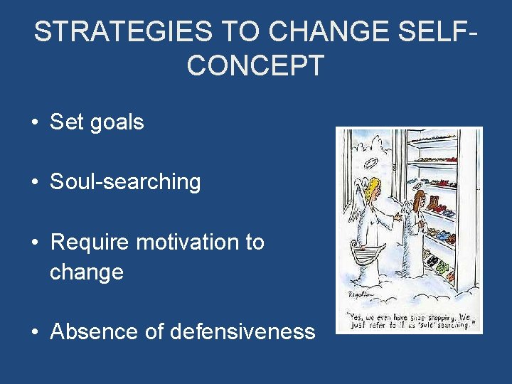 STRATEGIES TO CHANGE SELFCONCEPT • Set goals • Soul-searching • Require motivation to change