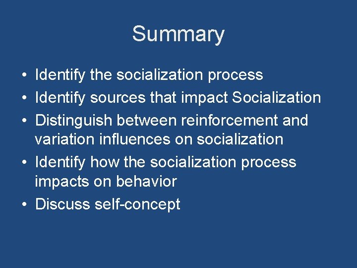 Summary • Identify the socialization process • Identify sources that impact Socialization • Distinguish