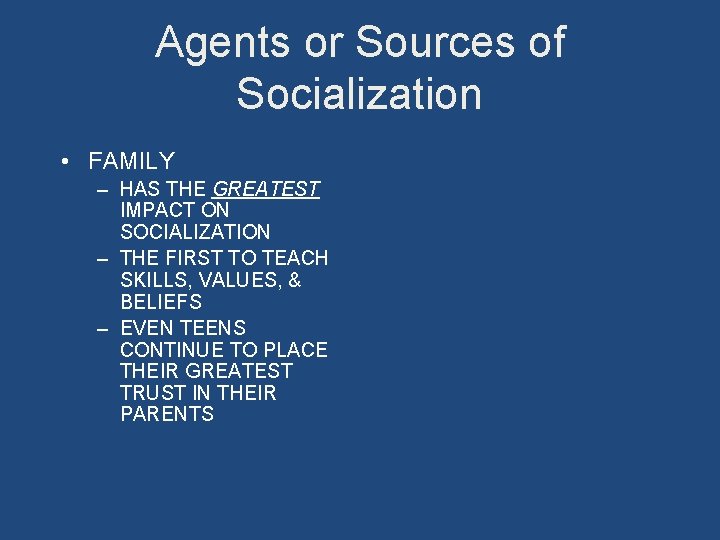 Agents or Sources of Socialization • FAMILY – HAS THE GREATEST IMPACT ON SOCIALIZATION