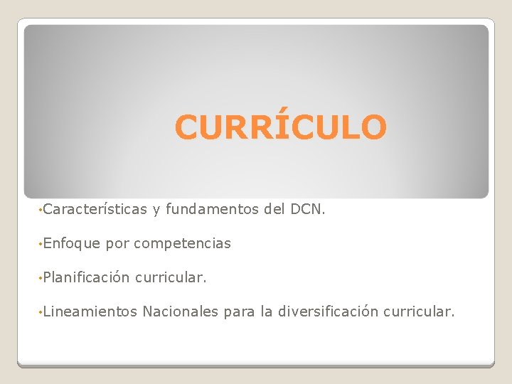 CURRÍCULO • Características y fundamentos del DCN. • Enfoque por competencias • Planificación curricular.