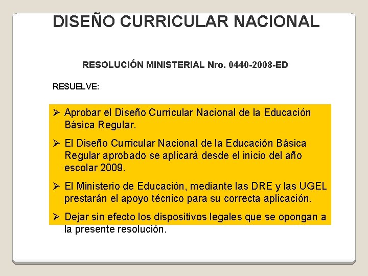  DISEÑO CURRICULAR NACIONAL RESOLUCIÓN MINISTERIAL Nro. 0440 -2008 -ED RESUELVE: Ø Aprobar el