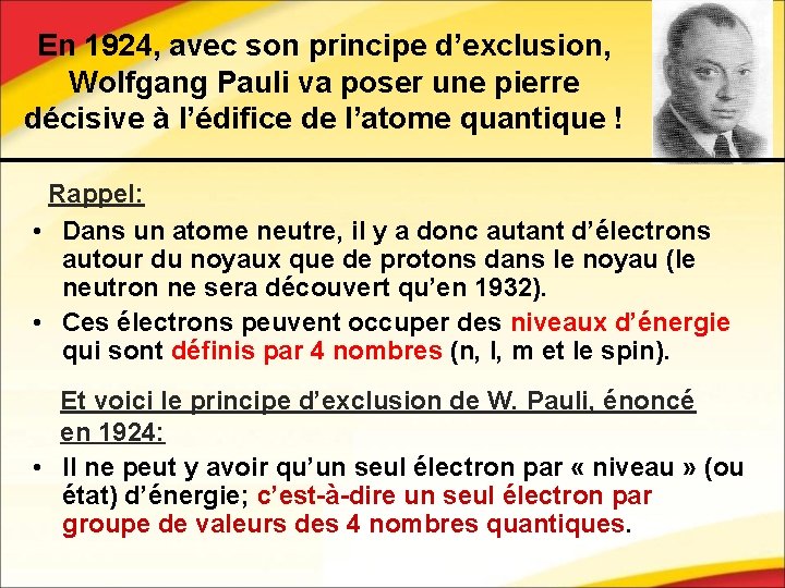 En 1924, avec son principe d’exclusion, Wolfgang Pauli va poser une pierre décisive à En 1924, avec son principe d’exclusion, Wolfgang Pauli va poser une pierre décisive à
