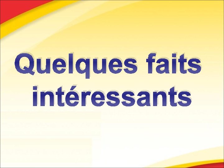 Quelques faits intéressants Quelques faits intéressants