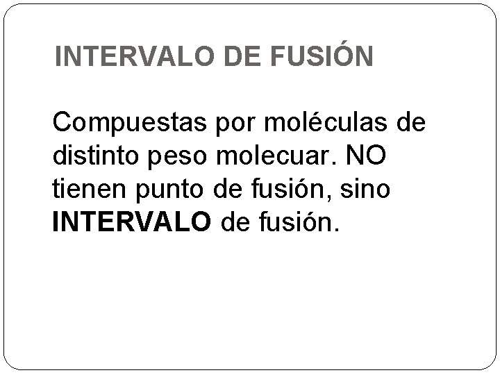 INTERVALO DE FUSIÓN Compuestas por moléculas de distinto peso molecuar. NO tienen punto de