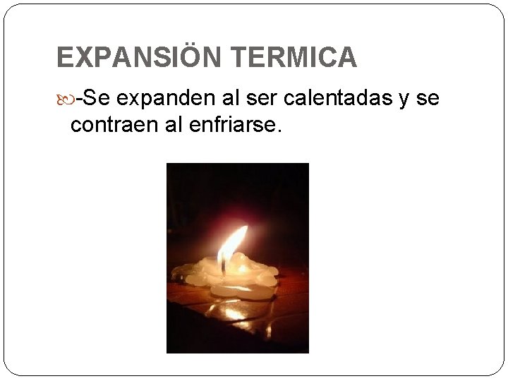 EXPANSIÖN TERMICA -Se expanden al ser calentadas y se contraen al enfriarse. 