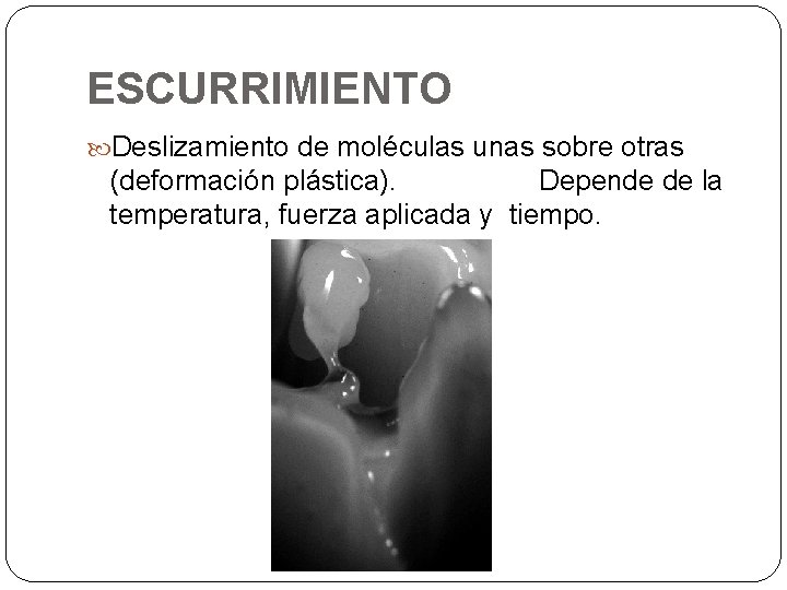 ESCURRIMIENTO Deslizamiento de moléculas unas sobre otras (deformación plástica). Depende de la temperatura, fuerza
