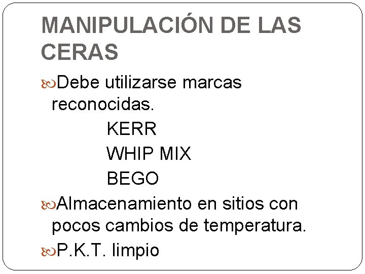 MANIPULACIÓN DE LAS CERAS Debe utilizarse marcas reconocidas. KERR WHIP MIX BEGO Almacenamiento en