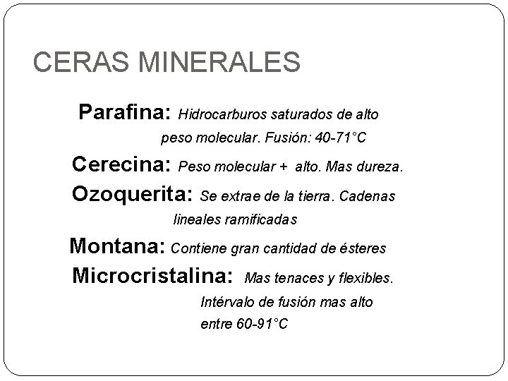 CERAS MINERALES Parafina: Hidrocarburos saturados de alto peso molecular. Fusión: 40 -71°C Cerecina: Peso