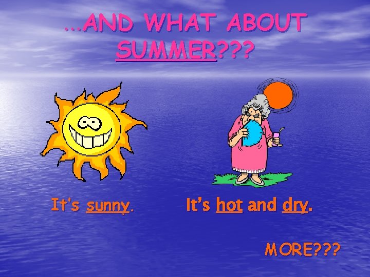 …AND WHAT ABOUT SUMMER? ? ? It’s sunny. It’s hot and dry. MORE? ?