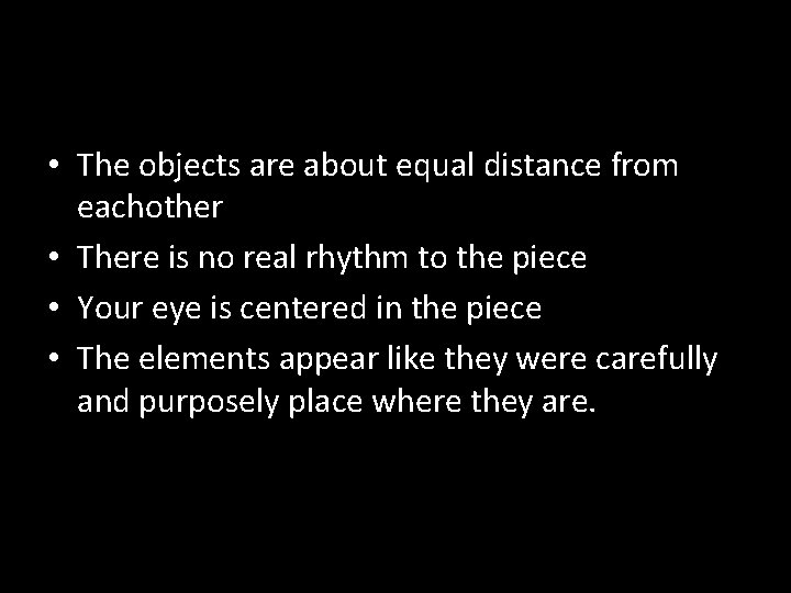  • The objects are about equal distance from eachother • There is no