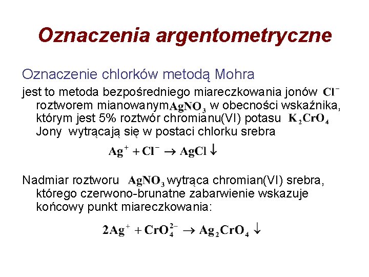 Oznaczenia argentometryczne Oznaczenie chlorków metodą Mohra jest to metoda bezpośredniego miareczkowania jonów roztworem mianowanym