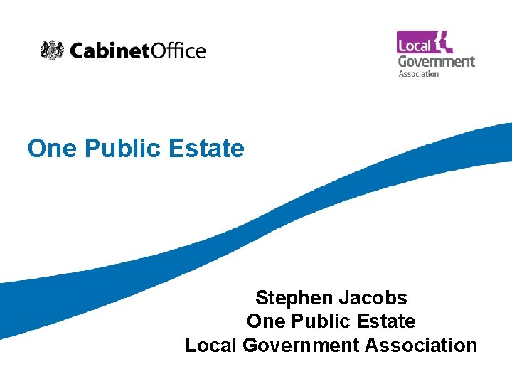 One Public Estate Stephen Jacobs One Public Estate Local Government Association 