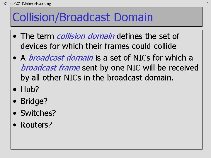 IST 228Ch 1Internetworking Collision/Broadcast Domain • The term collision domain defines the set of