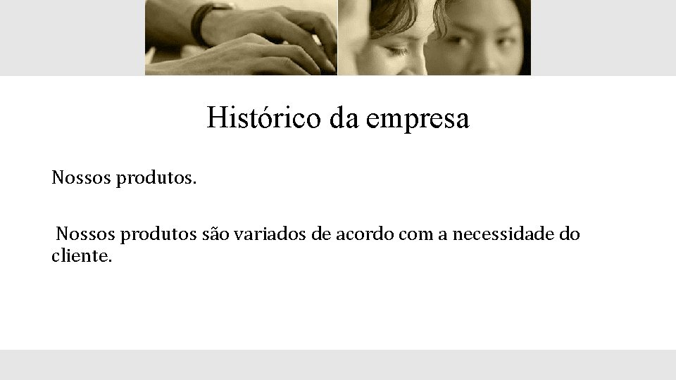 Histórico da empresa Nossos produtos são variados de acordo com a necessidade do cliente.