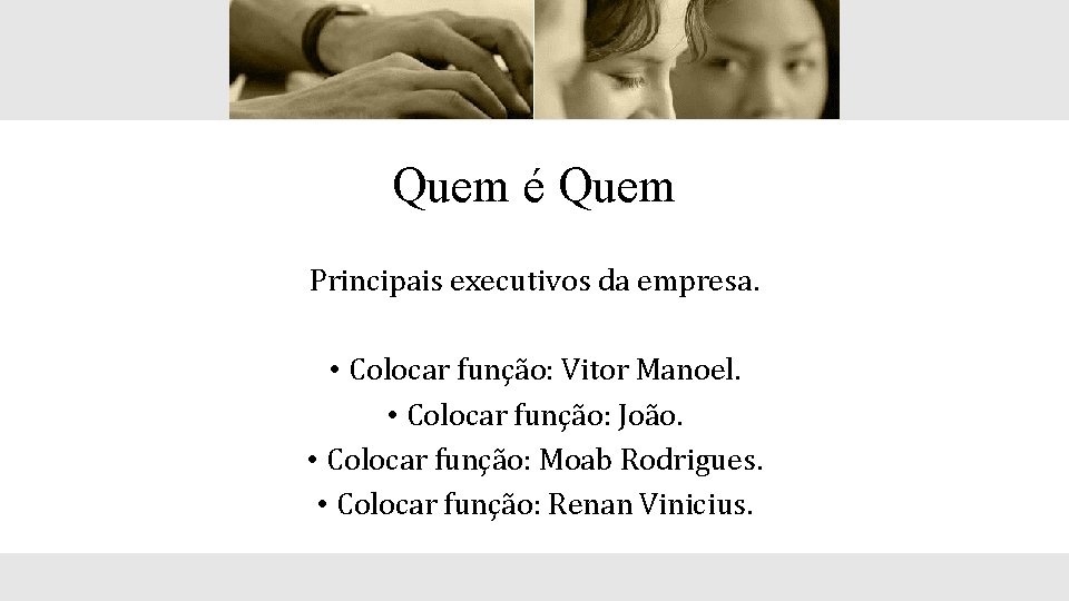 Quem é Quem Principais executivos da empresa. • Colocar função: Vitor Manoel. • Colocar