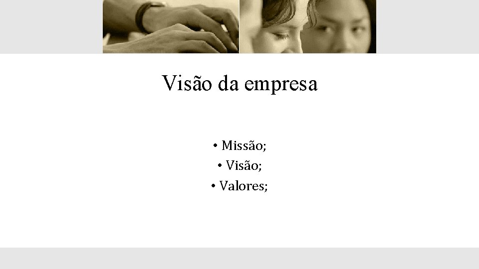 Visão da empresa • Missão; • Visão; • Valores; 