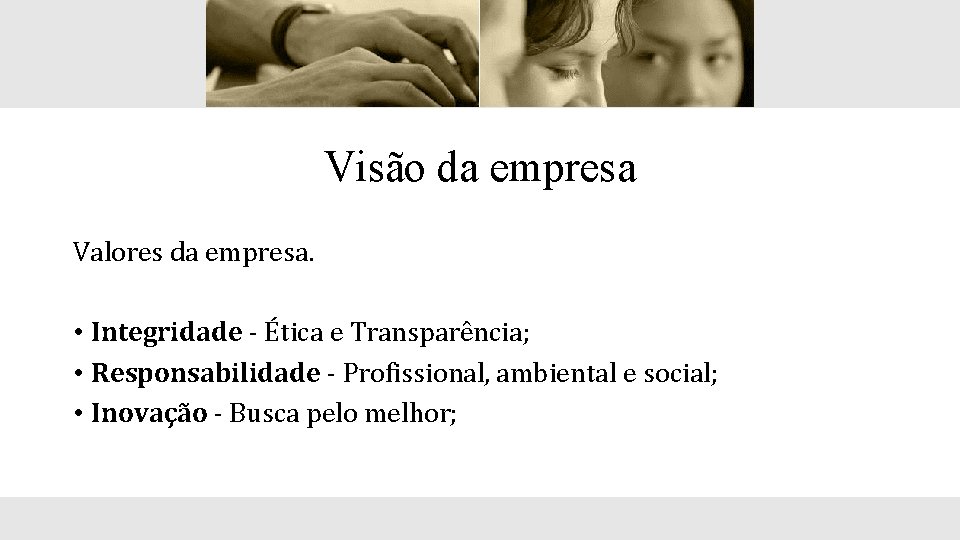 Visão da empresa Valores da empresa. • Integridade - Ética e Transparência; • Responsabilidade