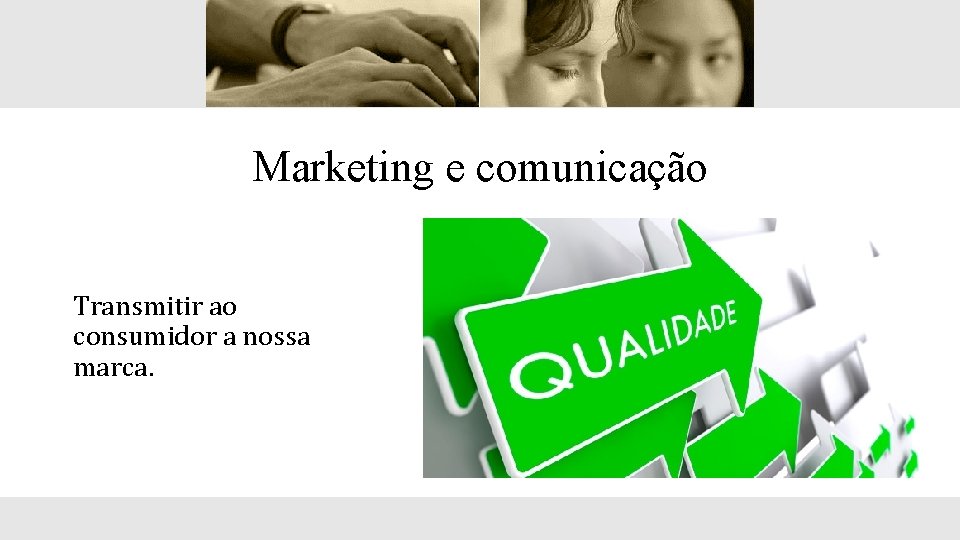 Marketing e comunicação Transmitir ao consumidor a nossa marca. 