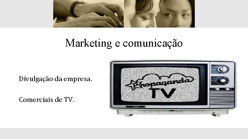 Marketing e comunicação Divulgação da empresa. Comerciais de TV. 