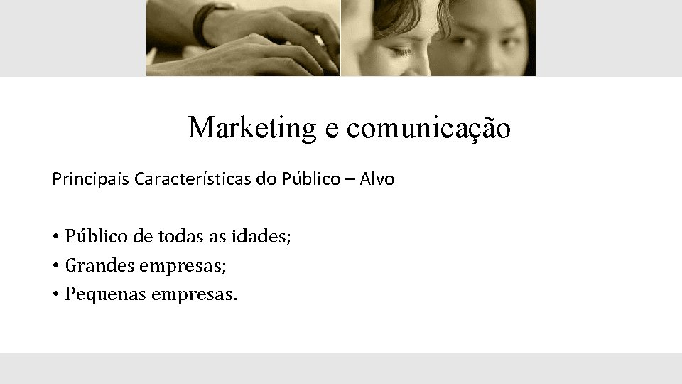 Marketing e comunicação Principais Características do Público – Alvo • Público de todas as