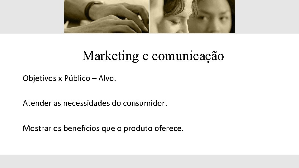 Marketing e comunicação Objetivos x Público – Alvo. Atender as necessidades do consumidor. Mostrar