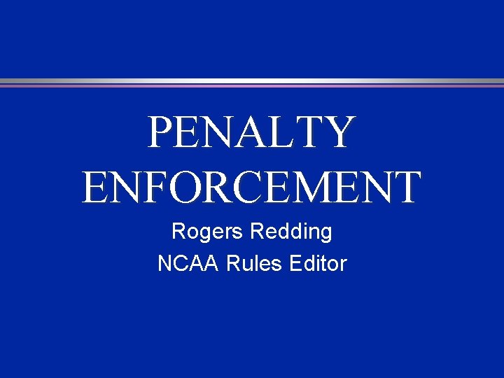 PENALTY ENFORCEMENT Rogers Redding NCAA Rules Editor 
