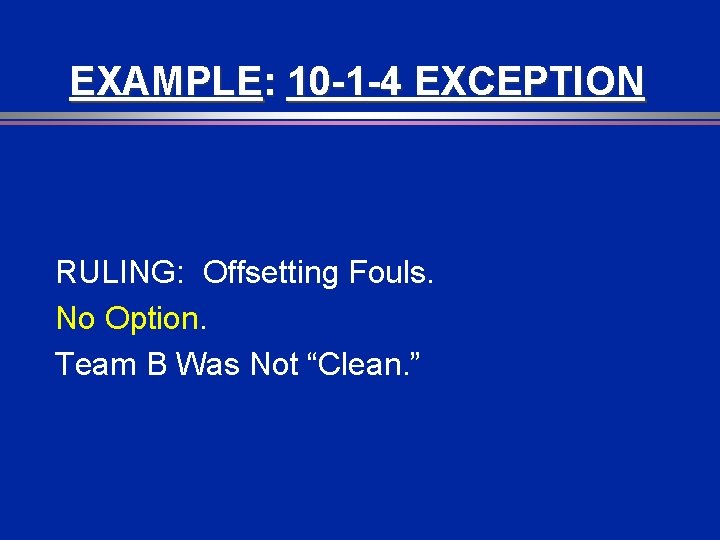 EXAMPLE: 10 -1 -4 EXCEPTION RULING: Offsetting Fouls. No Option. Team B Was Not