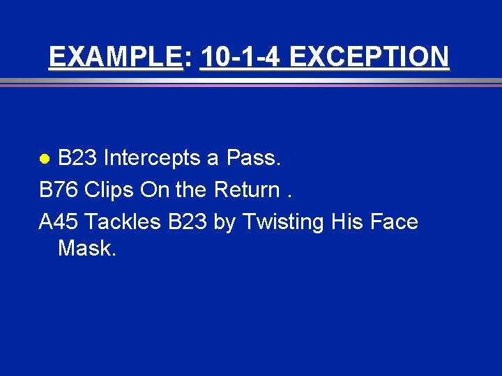 EXAMPLE: 10 -1 -4 EXCEPTION B 23 Intercepts a Pass. B 76 Clips On