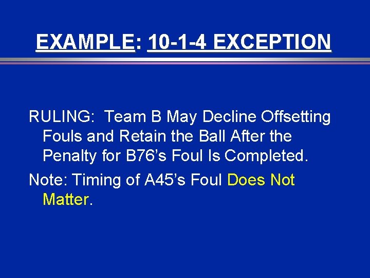 EXAMPLE: 10 -1 -4 EXCEPTION RULING: Team B May Decline Offsetting Fouls and Retain