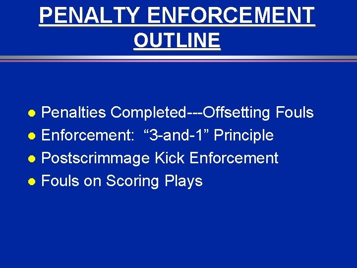 PENALTY ENFORCEMENT OUTLINE Penalties Completed---Offsetting Fouls l Enforcement: “ 3 -and-1” Principle l Postscrimmage