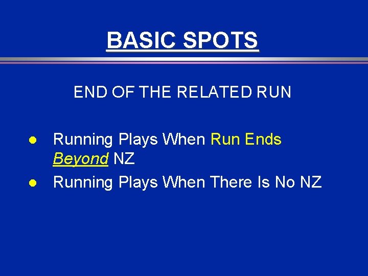 BASIC SPOTS END OF THE RELATED RUN l l Running Plays When Run Ends