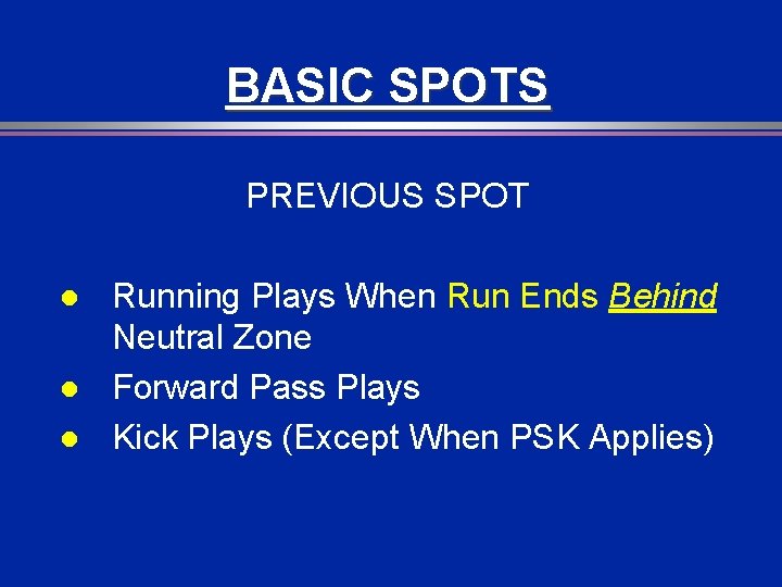 BASIC SPOTS PREVIOUS SPOT l l l Running Plays When Run Ends Behind Neutral