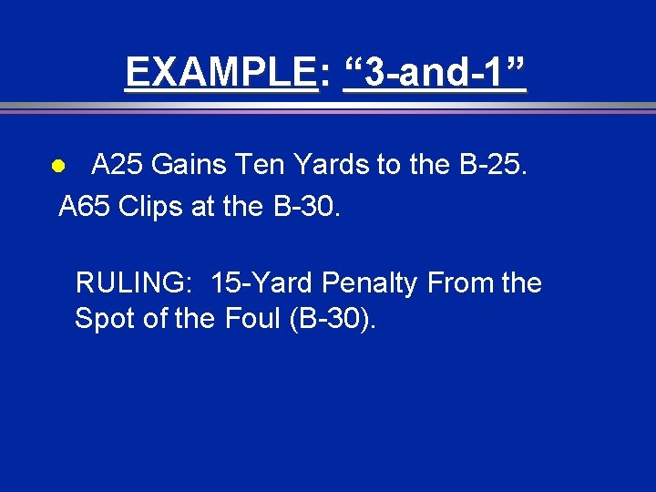 EXAMPLE: “ 3 -and-1” A 25 Gains Ten Yards to the B-25. A 65