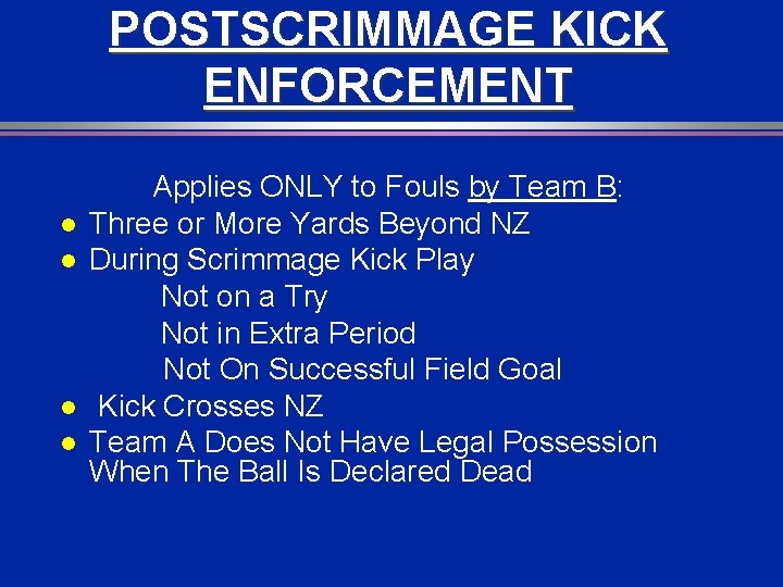 POSTSCRIMMAGE KICK ENFORCEMENT l l Applies ONLY to Fouls by Team B: Three or
