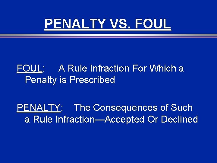 PENALTY VS. FOUL: A Rule Infraction For Which a FOUL Penalty is Prescribed PENALTY: