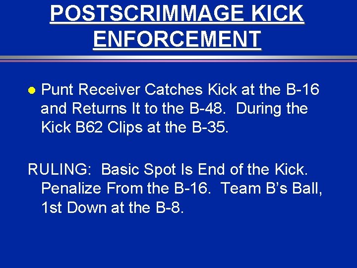 POSTSCRIMMAGE KICK ENFORCEMENT l Punt Receiver Catches Kick at the B-16 and Returns It